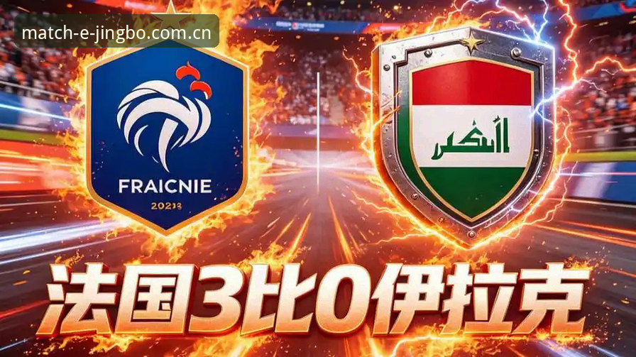 法国3-0伊拉克观赛指南：姆巴佩追平克洛泽，竞博赛事数据一网打尽